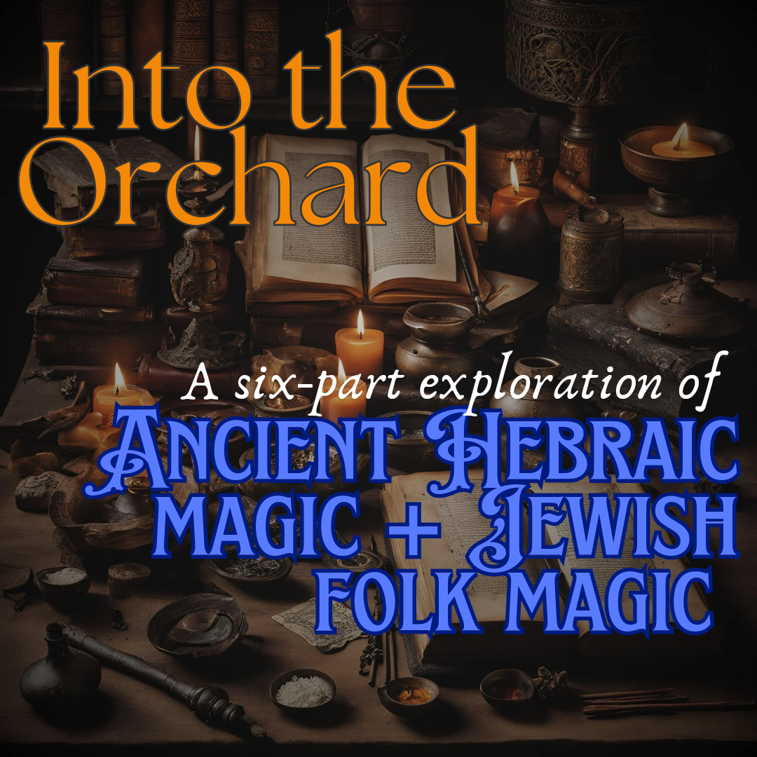 Into the Orchard: A Six-Part Exploration of Ancient Hebraic Spirituality + Jewish Folk Magic