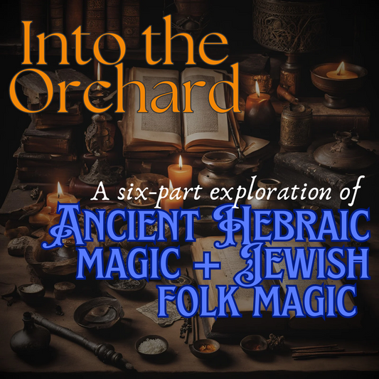 Into the Orchard: A Six-Part Exploration of Ancient Hebraic Spirituality + Jewish Folk Magic